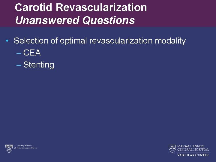 Carotid Revascularization Unanswered Questions • Selection of optimal revascularization modality – CEA – Stenting