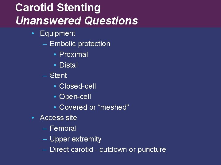 Carotid Stenting Unanswered Questions • Equipment – Embolic protection • Proximal • Distal –