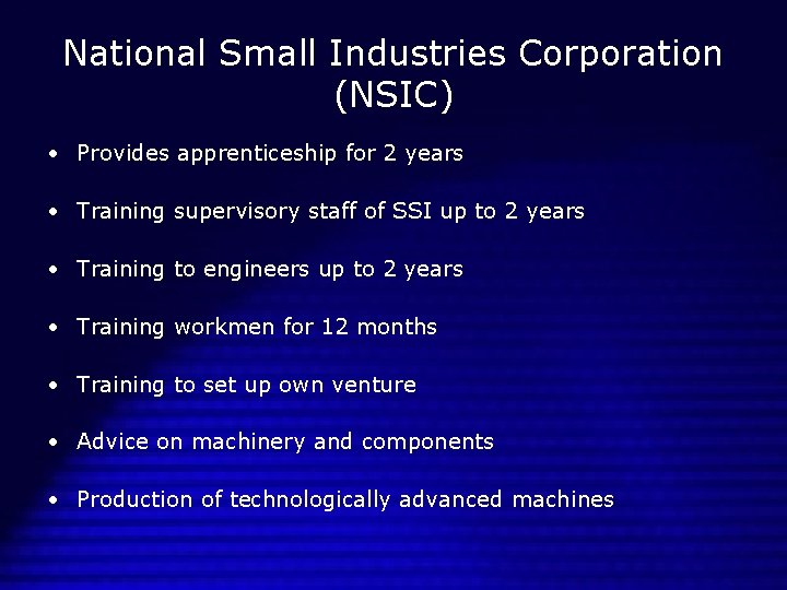 National Small Industries Corporation (NSIC) • Provides apprenticeship for 2 years • Training supervisory