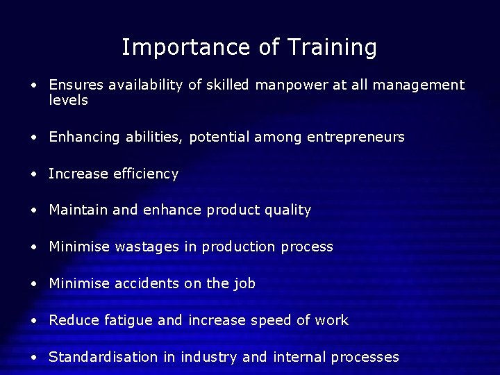 Importance of Training • Ensures availability of skilled manpower at all management levels •