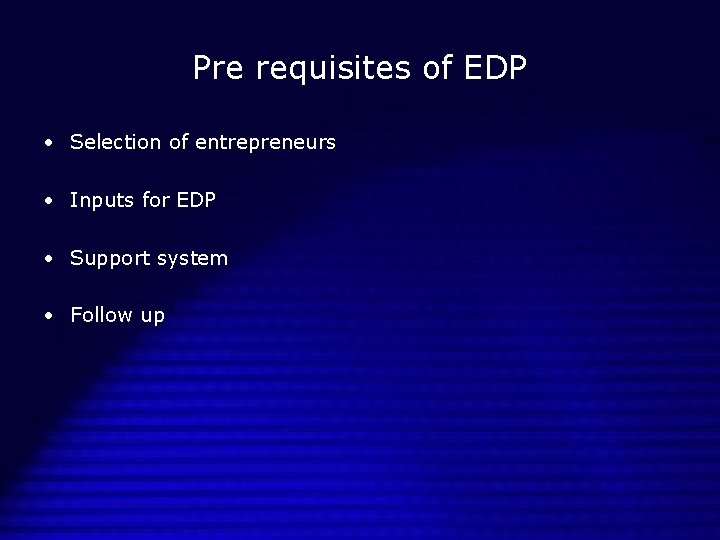 Pre requisites of EDP • Selection of entrepreneurs • Inputs for EDP • Support