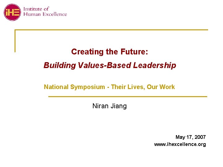 Creating the Future: Building Values-Based Leadership National Symposium - Their Lives, Our Work Niran