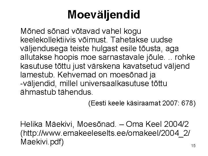 Moeväljendid Mõned sõnad võtavad vahel kogu keelekollektiivis võimust. Tahetakse uudse väljendusega teiste hulgast esile Moeväljendid Mõned sõnad võtavad vahel kogu keelekollektiivis võimust. Tahetakse uudse väljendusega teiste hulgast esile
