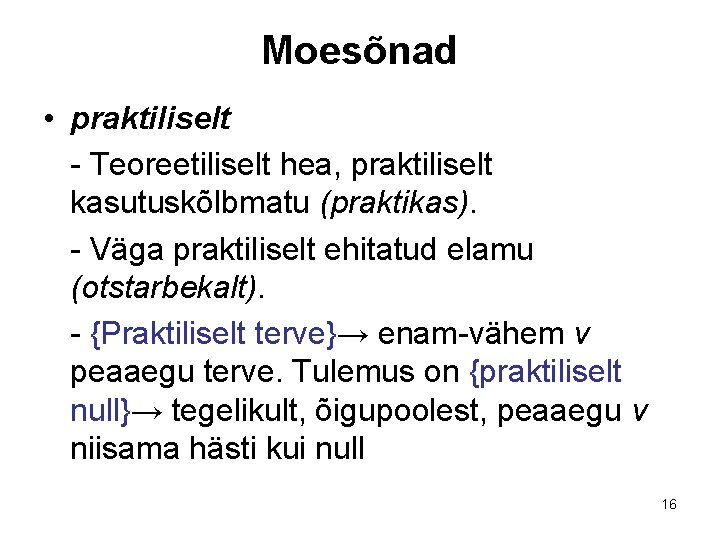 Moesõnad • praktiliselt - Teoreetiliselt hea, praktiliselt kasutuskõlbmatu (praktikas). - Väga praktiliselt ehitatud elamu Moesõnad • praktiliselt - Teoreetiliselt hea, praktiliselt kasutuskõlbmatu (praktikas). - Väga praktiliselt ehitatud elamu