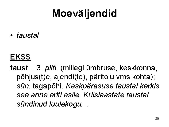 Moeväljendid • taustal EKSS taust. . 3. piltl. (millegi ümbruse, keskkonna, põhjus(t)e, ajendi(te), päritolu Moeväljendid • taustal EKSS taust. . 3. piltl. (millegi ümbruse, keskkonna, põhjus(t)e, ajendi(te), päritolu