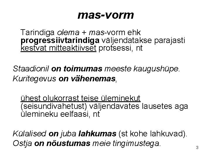 mas-vorm Tarindiga olema + mas-vorm ehk progressiivtarindiga väljendatakse parajasti kestvat mitteaktiivset protsessi, nt Staadionil mas-vorm Tarindiga olema + mas-vorm ehk progressiivtarindiga väljendatakse parajasti kestvat mitteaktiivset protsessi, nt Staadionil