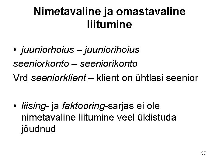 Nimetavaline ja omastavaline liitumine • juuniorhoius – juuniorihoius seeniorkonto – seeniorikonto Vrd seeniorklient – Nimetavaline ja omastavaline liitumine • juuniorhoius – juuniorihoius seeniorkonto – seeniorikonto Vrd seeniorklient –