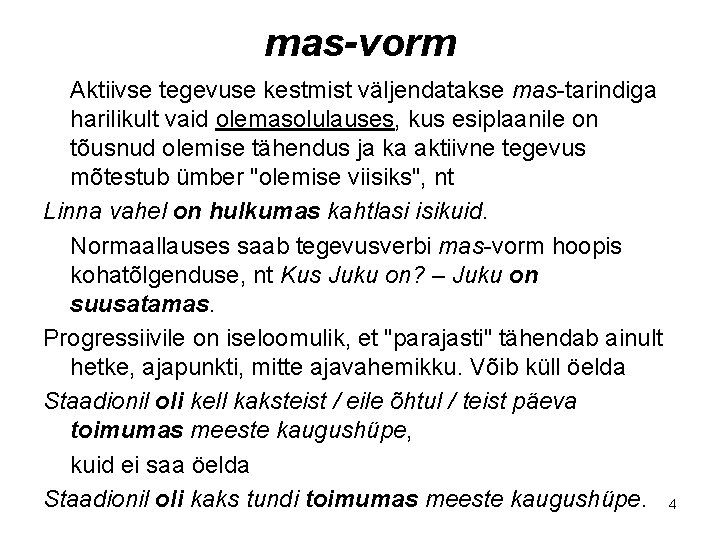 mas-vorm Aktiivse tegevuse kestmist väljendatakse mas-tarindiga harilikult vaid olemasolulauses, kus esiplaanile on tõusnud olemise mas-vorm Aktiivse tegevuse kestmist väljendatakse mas-tarindiga harilikult vaid olemasolulauses, kus esiplaanile on tõusnud olemise