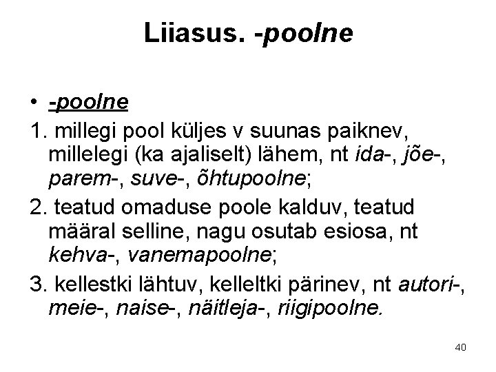 Liiasus. -poolne • -poolne 1. millegi pool küljes v suunas paiknev, millelegi (ka ajaliselt) Liiasus. -poolne • -poolne 1. millegi pool küljes v suunas paiknev, millelegi (ka ajaliselt)