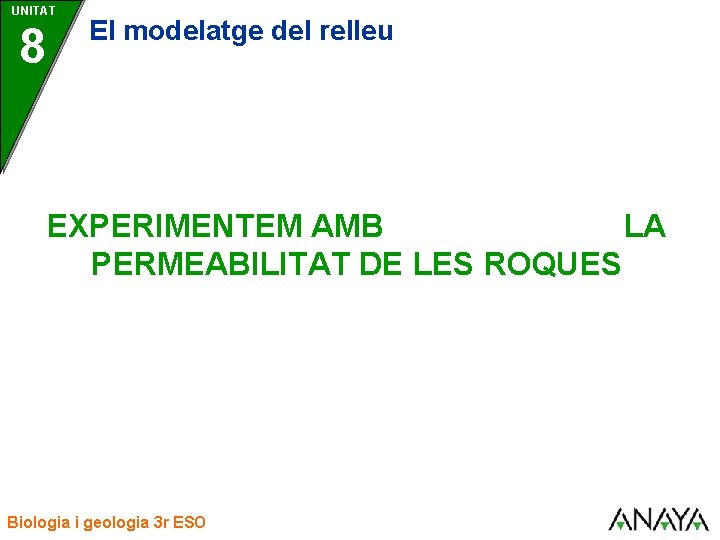 UNITAT 8 El modelatge del relleu EXPERIMENTEM AMB LA PERMEABILITAT DE LES ROQUES Biologia
