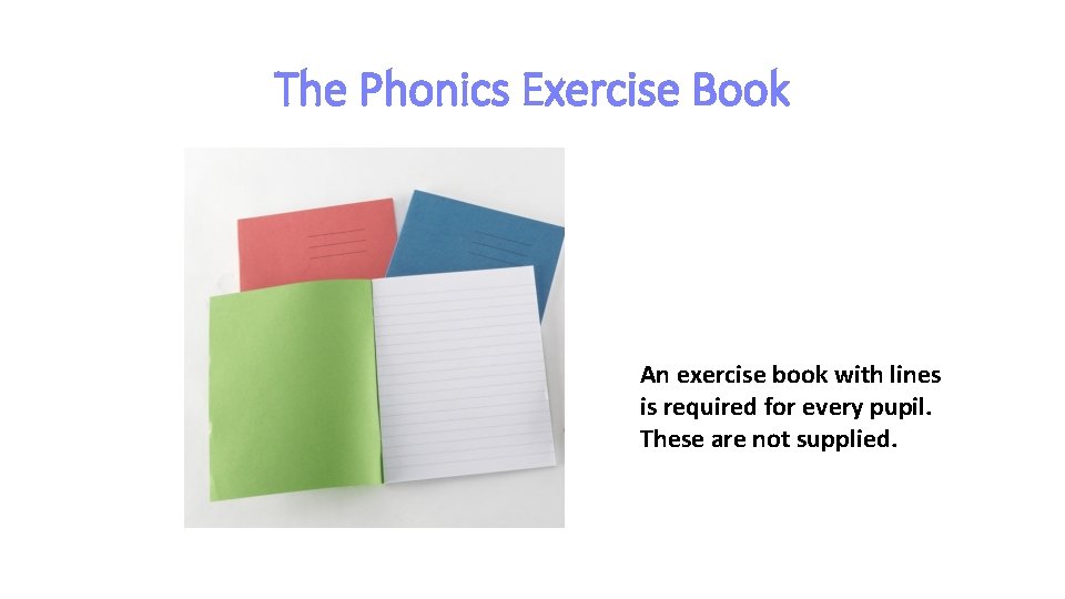 The Phonics Exercise Book An exercise book with lines is required for every pupil.