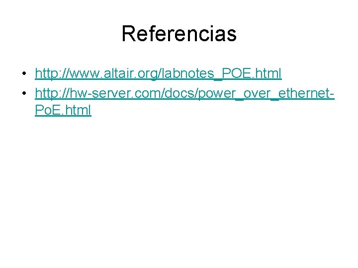 Referencias • http: //www. altair. org/labnotes_POE. html • http: //hw-server. com/docs/power_over_ethernet. Po. E. html