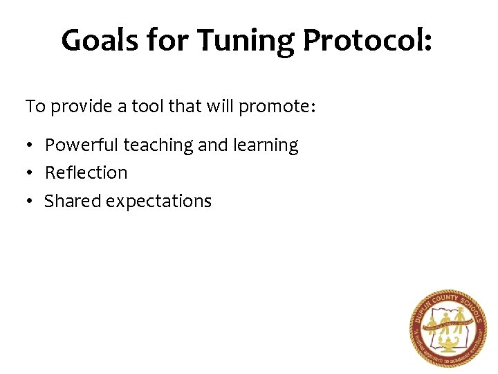 Goals for Tuning Protocol: To provide a tool that will promote: • Powerful teaching