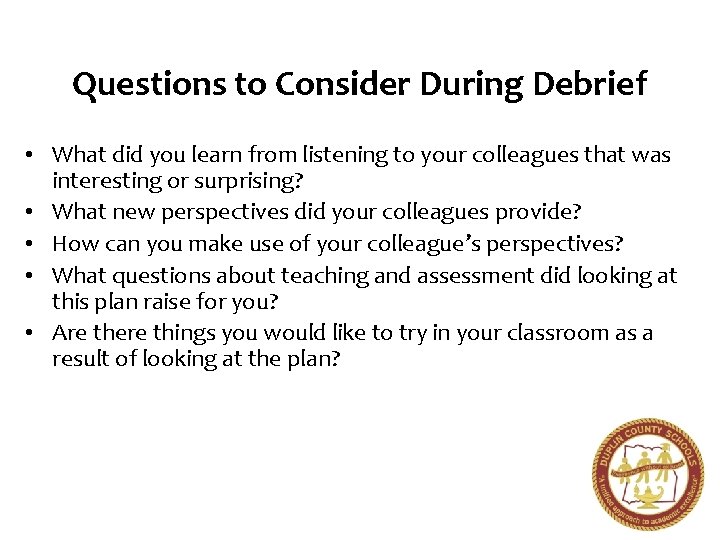 Questions to Consider During Debrief • What did you learn from listening to your