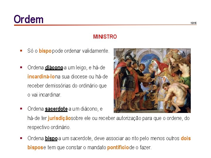Ordem 10/16 MINISTRO § Só o bispo pode ordenar validamente. § Ordena diácono a Ordem 10/16 MINISTRO § Só o bispo pode ordenar validamente. § Ordena diácono a
