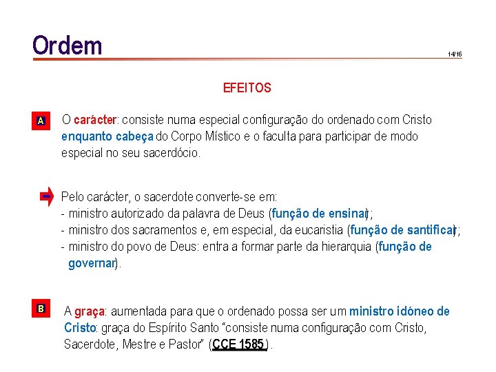 Ordem 14/16 EFEITOS A O carácter: consiste numa especial configuração do ordenado com Cristo Ordem 14/16 EFEITOS A O carácter: consiste numa especial configuração do ordenado com Cristo