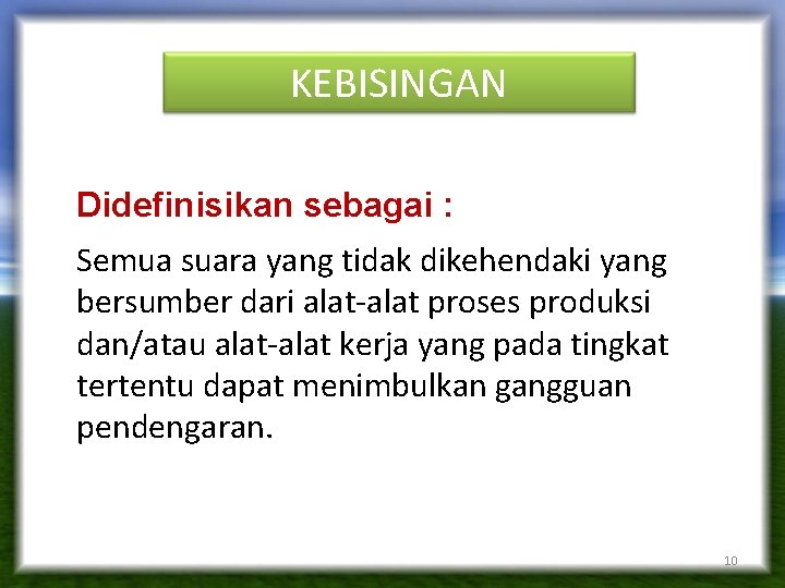 KEBISINGAN Didefinisikan sebagai : Semua suara yang tidak dikehendaki yang bersumber dari alat-alat proses KEBISINGAN Didefinisikan sebagai : Semua suara yang tidak dikehendaki yang bersumber dari alat-alat proses