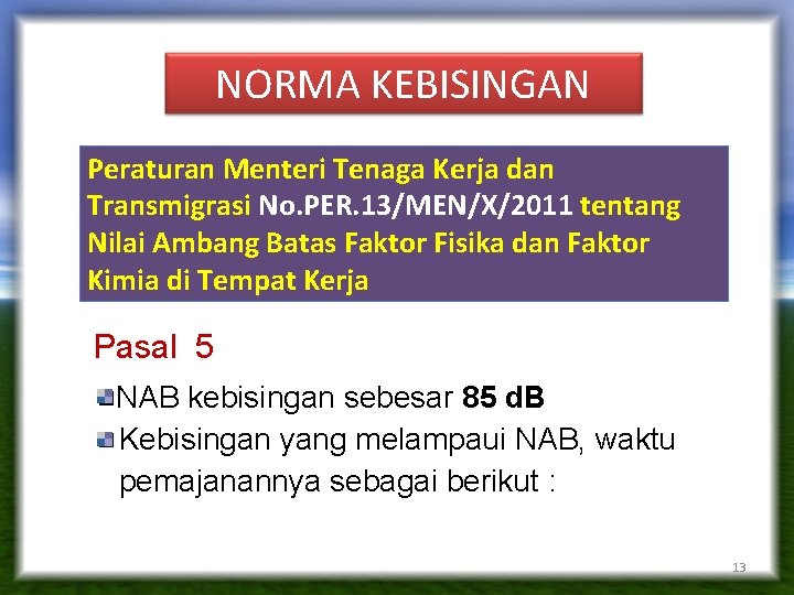 NORMA KEBISINGAN Peraturan Menteri Tenaga Kerja dan Transmigrasi No. PER. 13/MEN/X/2011 tentang Nilai Ambang NORMA KEBISINGAN Peraturan Menteri Tenaga Kerja dan Transmigrasi No. PER. 13/MEN/X/2011 tentang Nilai Ambang