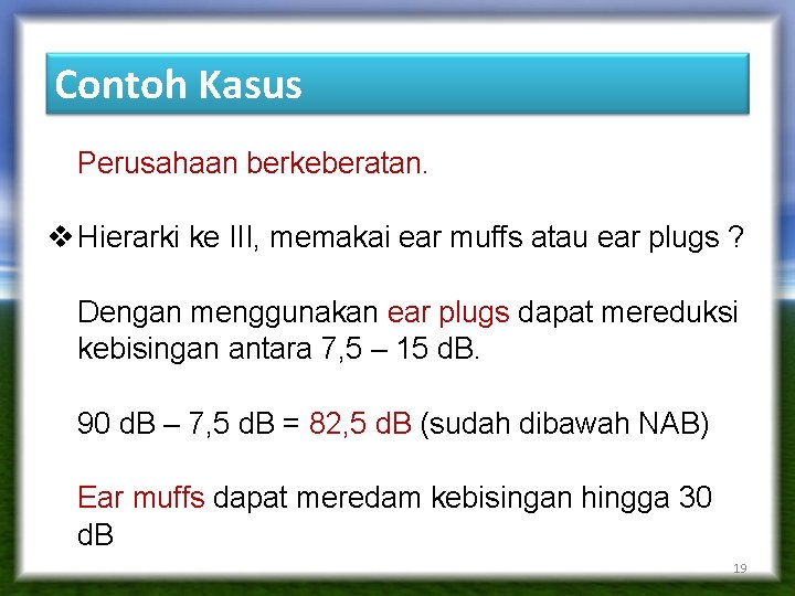 Contoh Kasus Perusahaan berkeberatan. v Hierarki ke III, memakai ear muffs atau ear plugs Contoh Kasus Perusahaan berkeberatan. v Hierarki ke III, memakai ear muffs atau ear plugs