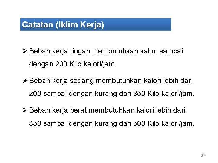 Catatan (Iklim Kerja) Ø Beban kerja ringan membutuhkan kalori sampai dengan 200 Kilo kalori/jam. Catatan (Iklim Kerja) Ø Beban kerja ringan membutuhkan kalori sampai dengan 200 Kilo kalori/jam.