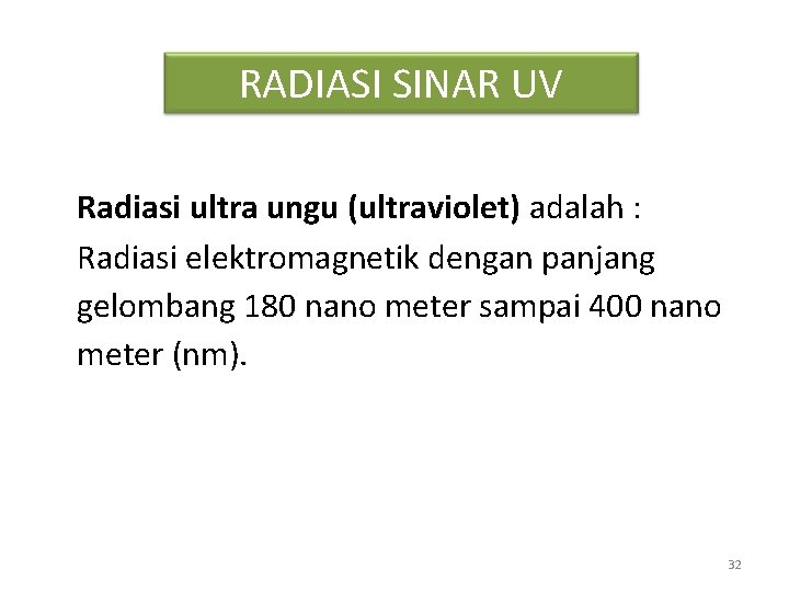 RADIASI SINAR UV Radiasi ultra ungu (ultraviolet) adalah : Radiasi elektromagnetik dengan panjang gelombang RADIASI SINAR UV Radiasi ultra ungu (ultraviolet) adalah : Radiasi elektromagnetik dengan panjang gelombang