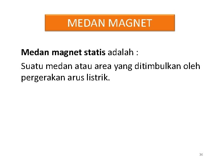 MEDAN MAGNET Medan magnet statis adalah : Suatu medan atau area yang ditimbulkan oleh MEDAN MAGNET Medan magnet statis adalah : Suatu medan atau area yang ditimbulkan oleh