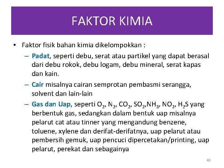 FAKTOR KIMIA • Faktor fisik bahan kimia dikelompokkan : – Padat, seperti debu, serat FAKTOR KIMIA • Faktor fisik bahan kimia dikelompokkan : – Padat, seperti debu, serat
