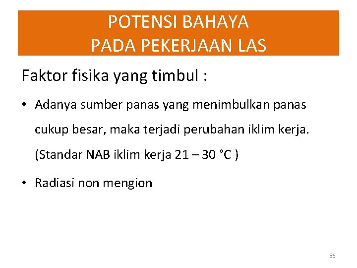 POTENSI BAHAYA PADA PEKERJAAN LAS Faktor fisika yang timbul : • Adanya sumber panas POTENSI BAHAYA PADA PEKERJAAN LAS Faktor fisika yang timbul : • Adanya sumber panas