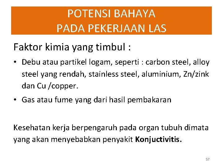 POTENSI BAHAYA PADA PEKERJAAN LAS Faktor kimia yang timbul : • Debu atau partikel POTENSI BAHAYA PADA PEKERJAAN LAS Faktor kimia yang timbul : • Debu atau partikel