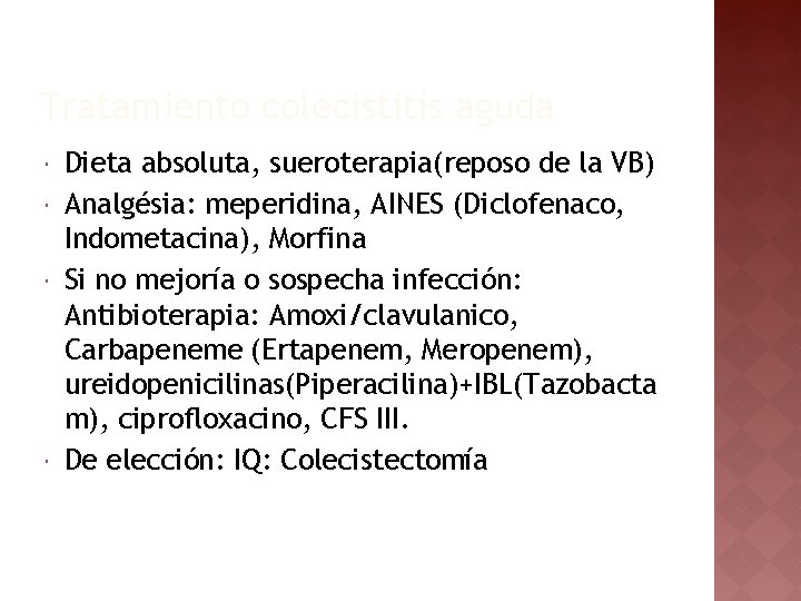 Tratamiento colecistitis aguda Dieta absoluta, sueroterapia(reposo de la VB) Analgésia: meperidina, AINES (Diclofenaco, Indometacina),