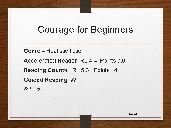 Courage for Beginners Genre – Realistic fiction Accelerated Reader RL 4. 4 Points 7. Courage for Beginners Genre – Realistic fiction Accelerated Reader RL 4. 4 Points 7.