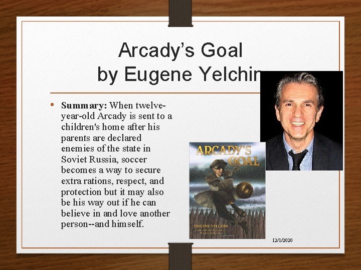 Arcady’s Goal by Eugene Yelchin • Summary: When twelve- year-old Arcady is sent to Arcady’s Goal by Eugene Yelchin • Summary: When twelve- year-old Arcady is sent to