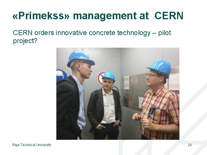  «Primekss» management at CERN orders innovative concrete technology – pilot project? Riga Technical