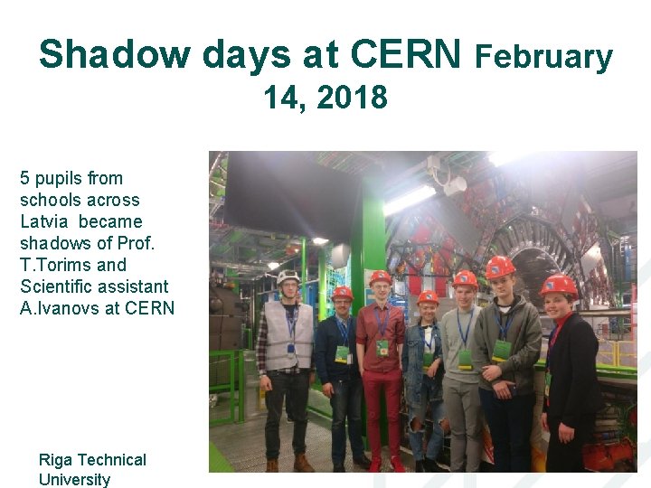 Shadow days at CERN February 14, 2018 5 pupils from schools across Latvia became