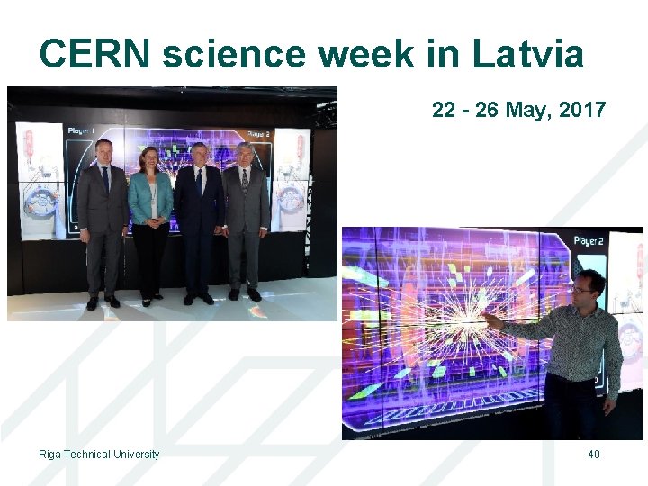 CERN science week in Latvia 22 - 26 May, 2017 Riga Technical University 40