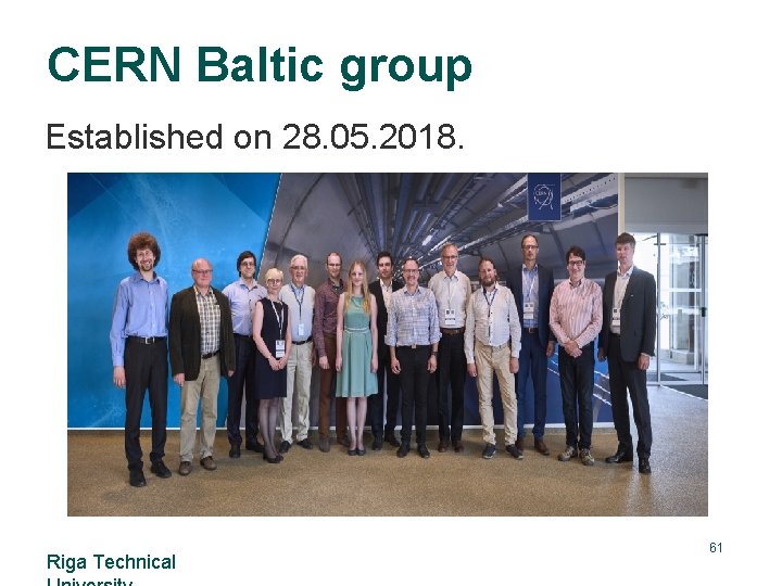 CERN Baltic group Established on 28. 05. 2018. Riga Technical 61 