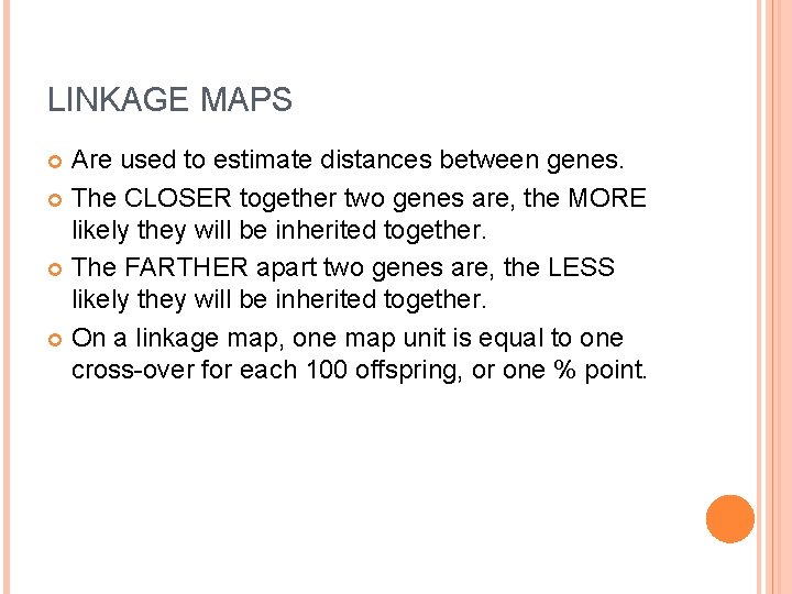 LINKAGE MAPS Are used to estimate distances between genes. The CLOSER together two genes