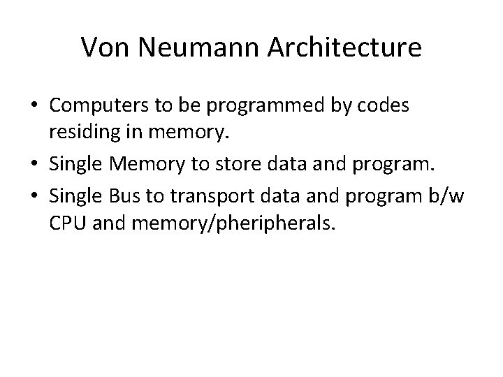 Von Neumann Architecture • Computers to be programmed by codes residing in memory. •