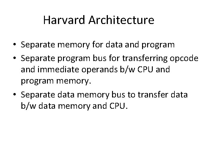 Harvard Architecture • Separate memory for data and program • Separate program bus for