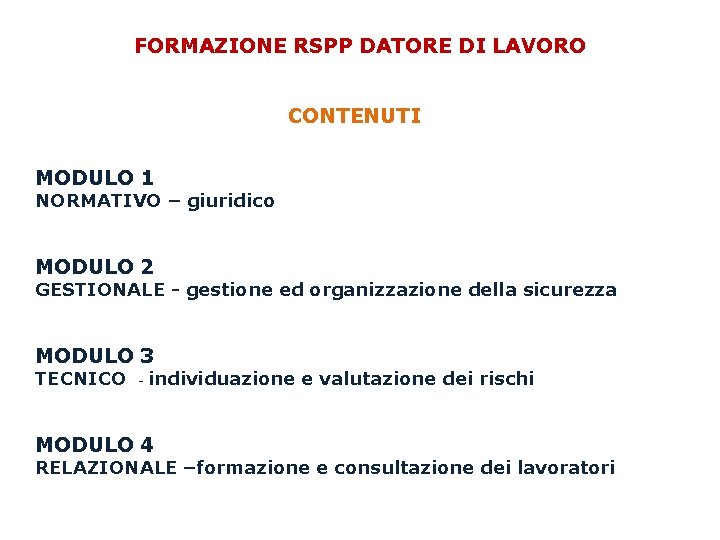 FORMAZIONE RSPP DATORE DI LAVORO CONTENUTI MODULO 1 NORMATIVO – giuridico MODULO 2 GESTIONALE