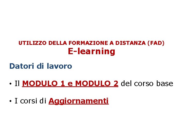 UTILIZZO DELLA FORMAZIONE A DISTANZA (FAD) E-learning Datori di lavoro • Il MODULO 1