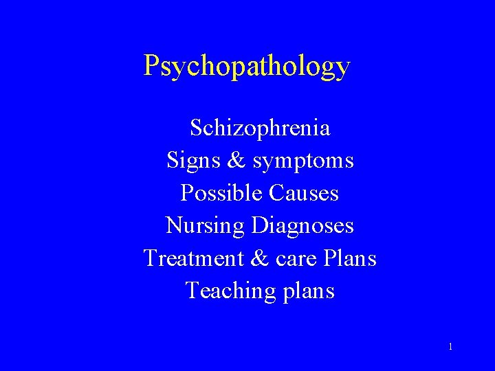 Psychopathology Schizophrenia Signs & symptoms Possible Causes Nursing Diagnoses Treatment & care Plans Teaching
