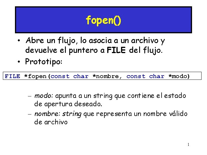 fopen() • Abre un flujo, lo asocia a un archivo y devuelve el puntero