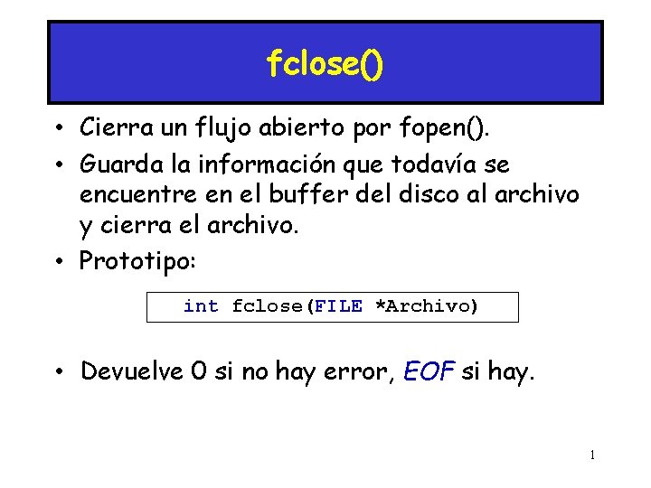 fclose() • Cierra un flujo abierto por fopen(). • Guarda la información que todavía