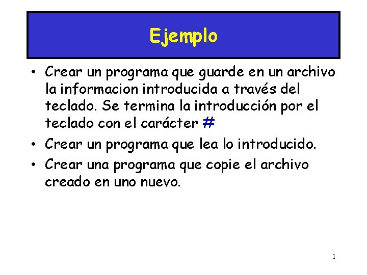 Ejemplo • Crear un programa que guarde en un archivo la informacion introducida a