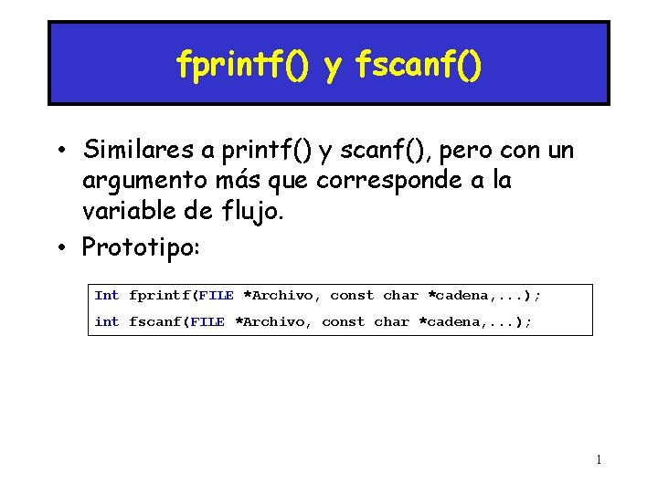 fprintf() y fscanf() • Similares a printf() y scanf(), pero con un argumento más