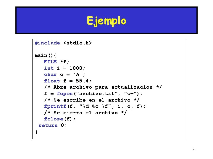 Ejemplo #include <stdio. h> main(){ FILE *f; int i = 1000; char c =