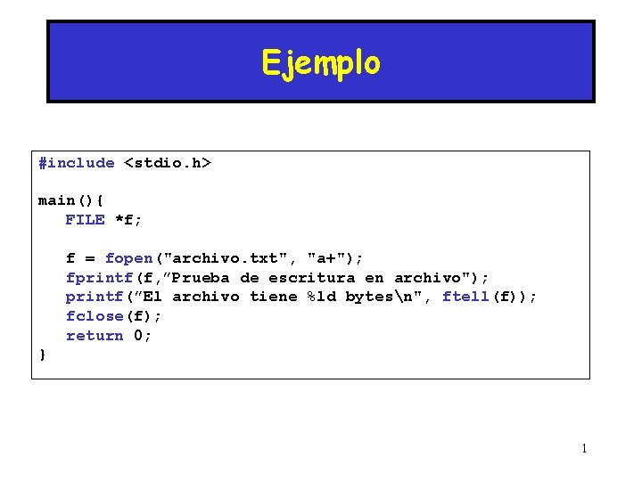 Ejemplo #include <stdio. h> main(){ FILE *f; f = fopen("archivo. txt", "a+"); fprintf(f, ”Prueba