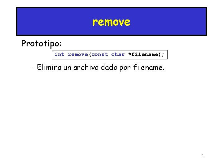 remove Prototipo: int remove(const char *filename); – Elimina un archivo dado por filename. 1