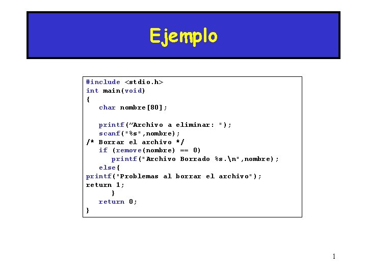 Ejemplo #include <stdio. h> int main(void) { char nombre[80]; printf(”Archivo a eliminar: "); scanf("%s",